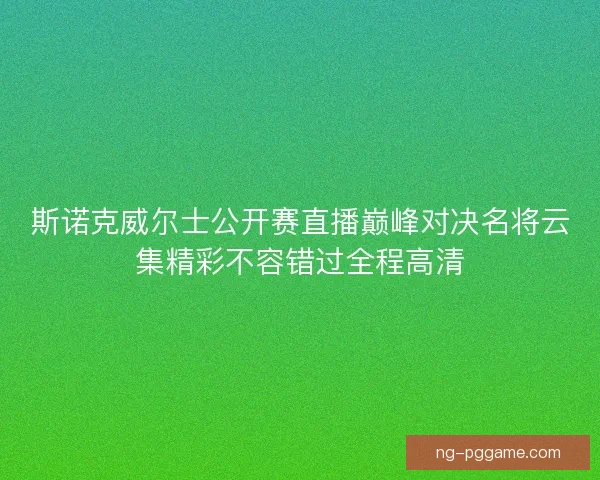 斯诺克威尔士公开赛直播巅峰对决名将云集精彩不容错过全程高清